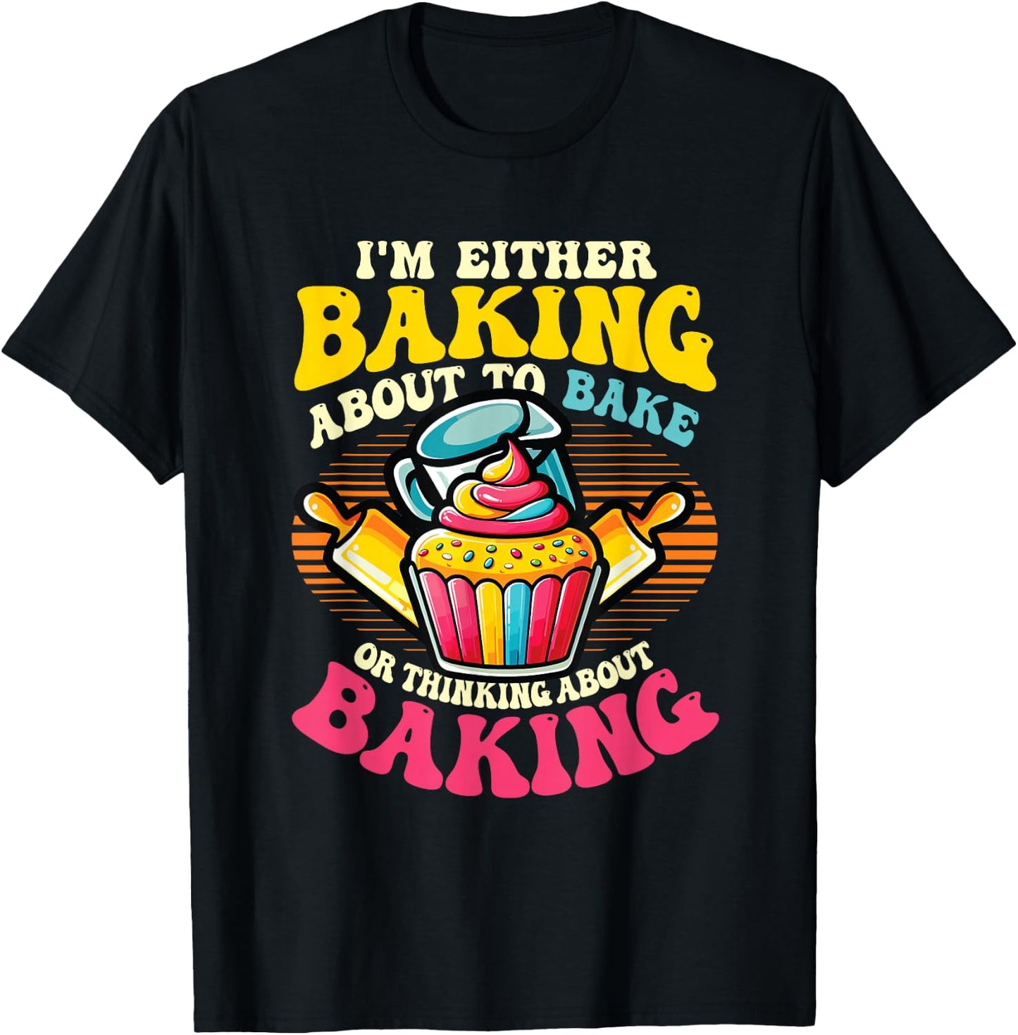 I'm Either Baking About To Bake Or Thinking About Baking T-Shirt - T-Shirt | Black