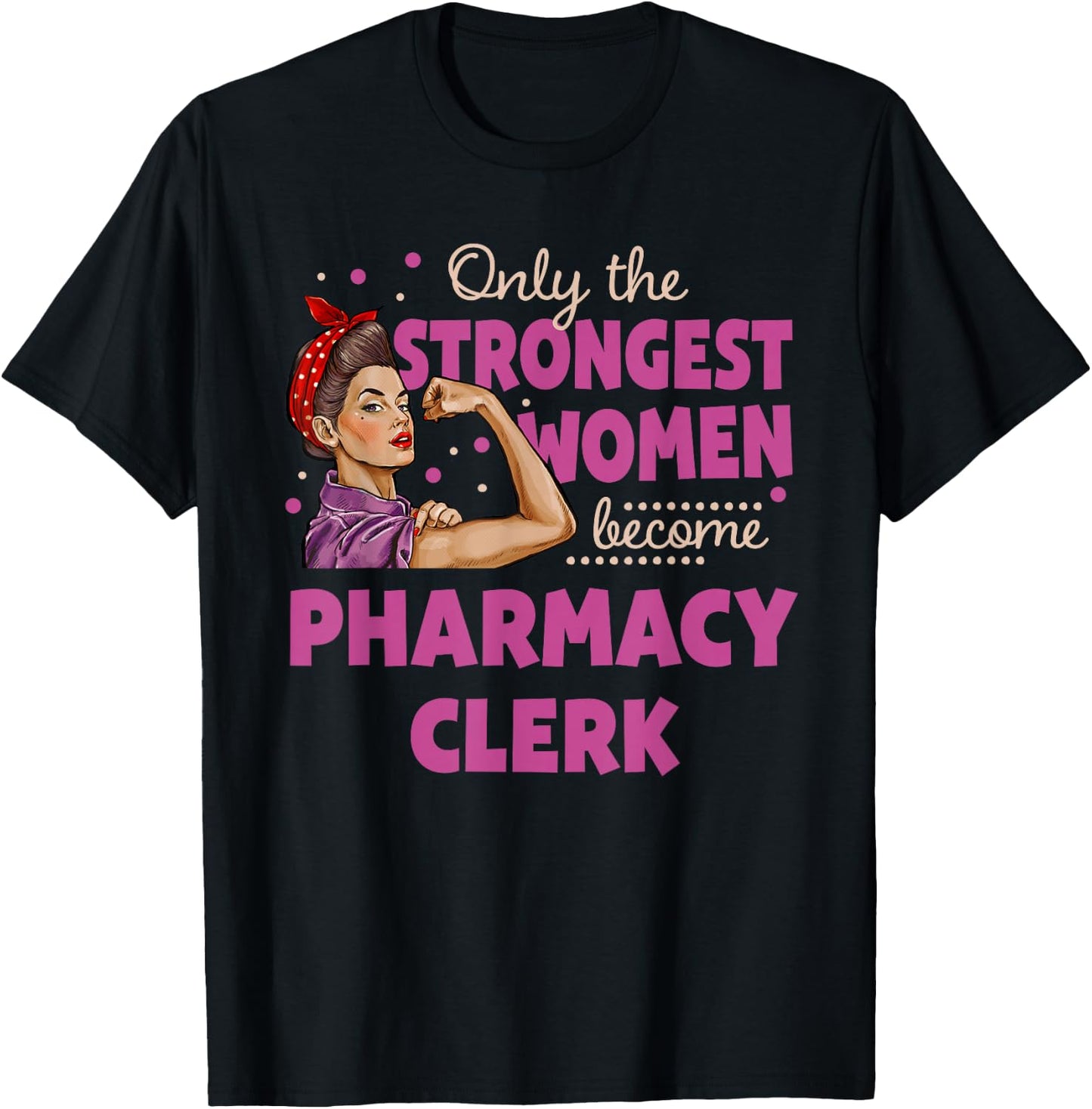 Only The Strongest Women Become Pharmacy Clerk T-Shirt - T-Shirt | Black