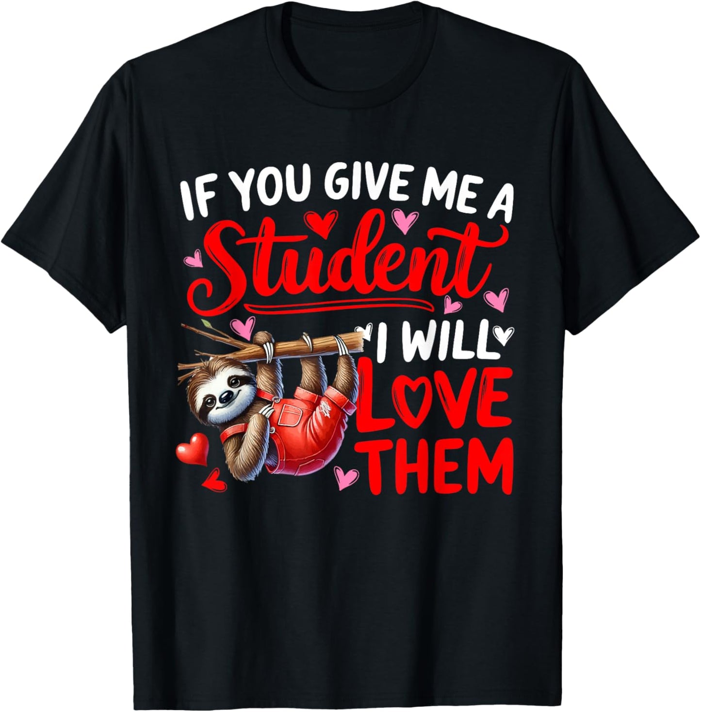 Give Me A Student I'll Love Them Valentine Teacher Sloth T-Shirt - T-Shirt | Black