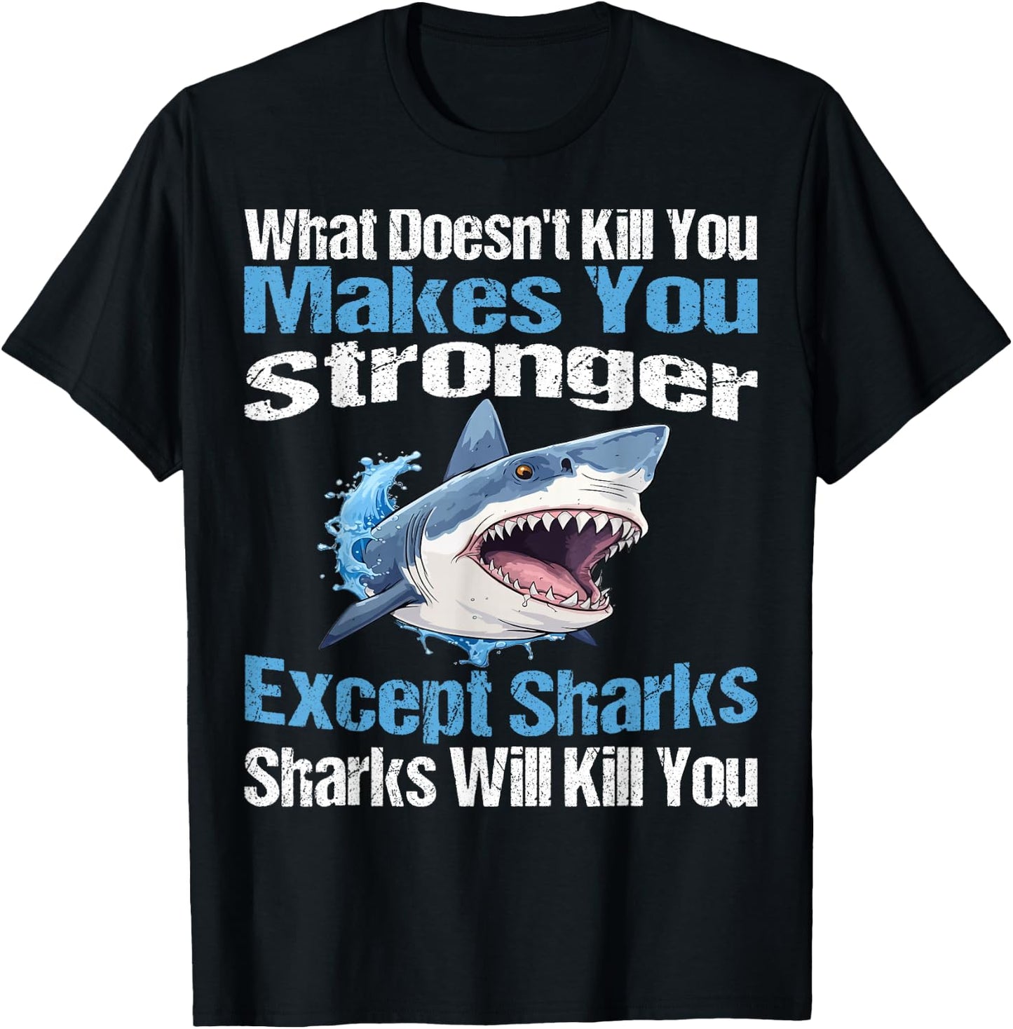What Doesn't Kill You Makes You Stronger Except Sharks T-Shirt - T-Shirt | Black