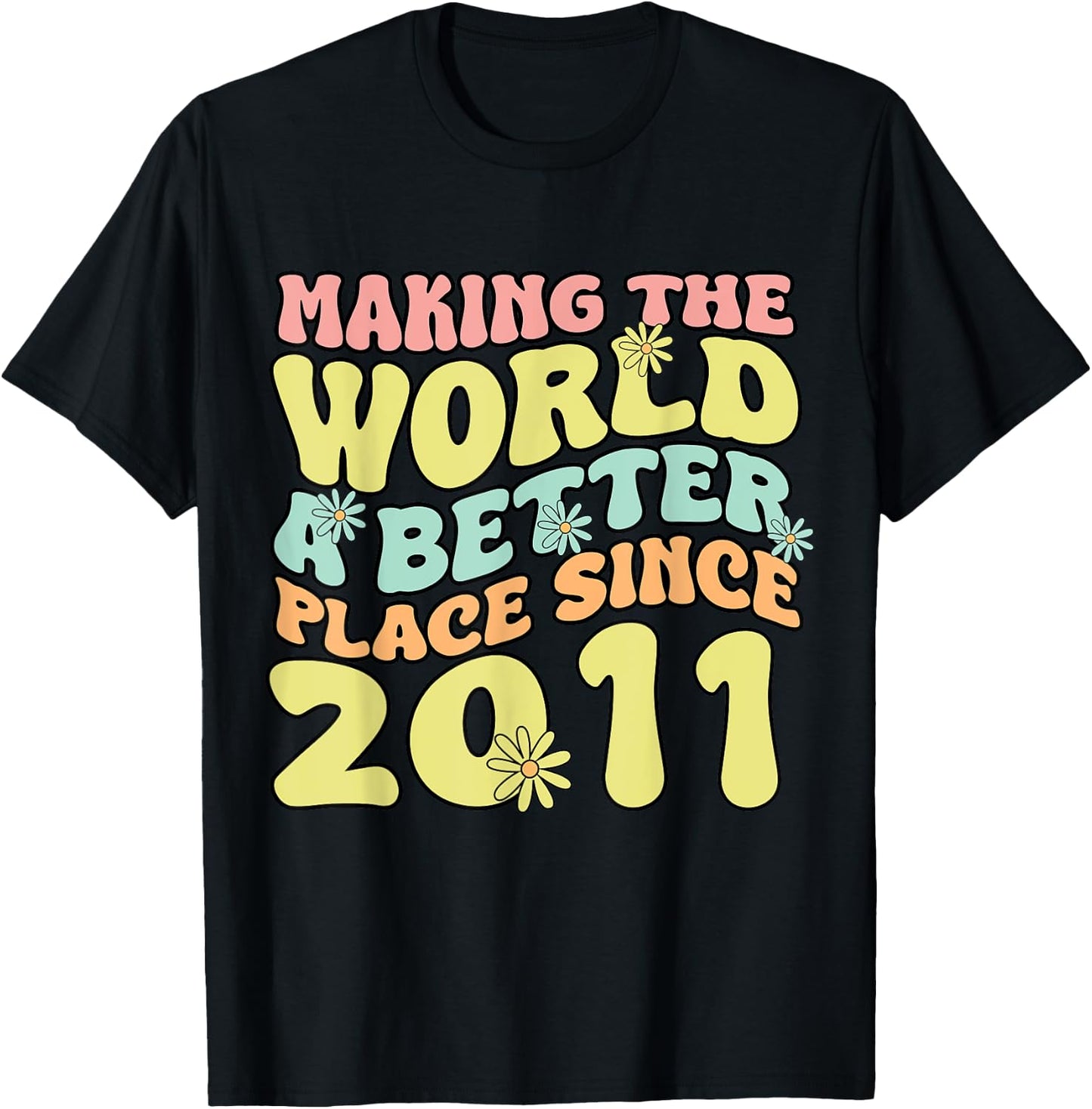 2011 Birthday , Making The World A Better Place Since 2011 T-Shirt - T-Shirt | Black