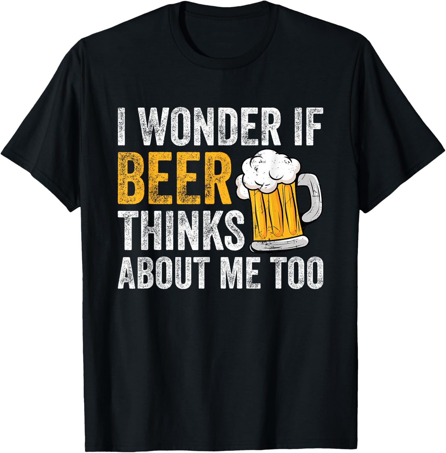 I Wonder If Beer Thinks About Me Too Funny Beer Drinking T-Shirt - T-Shirt | Black