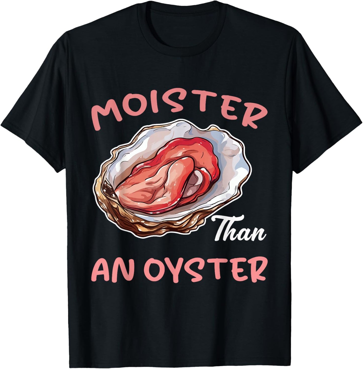 Moister Than an Oyster Funny Inappropriate Adult Humor Women T-Shirt - T-Shirt | Black