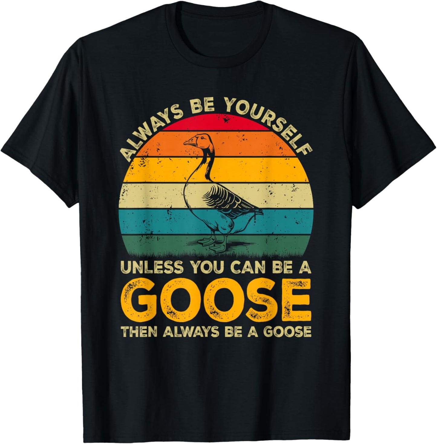 Always Be Yourself Unless You Can Be A Goose, Funny Goose T-Shirt - T-Shirt | Black
