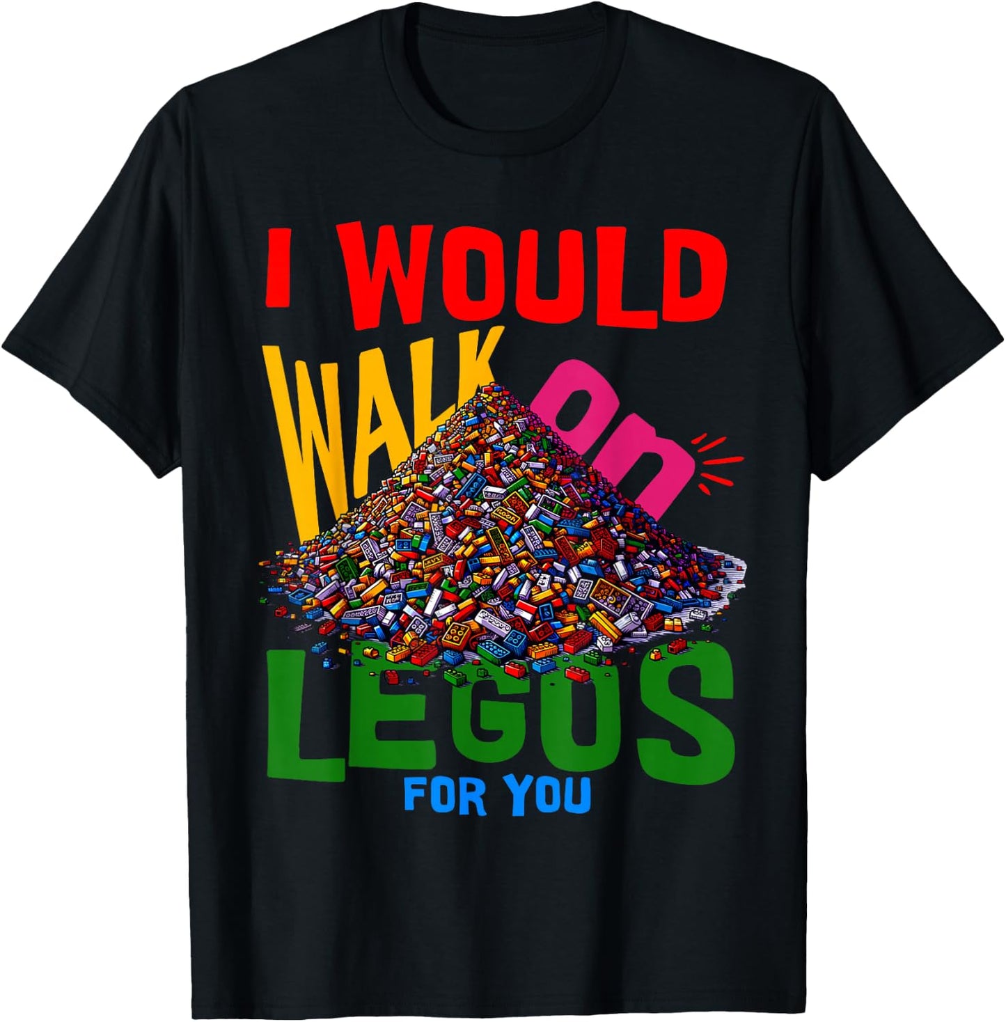 I would walk on legos for you that's how much i care T-Shirt - T-Shirt | Black