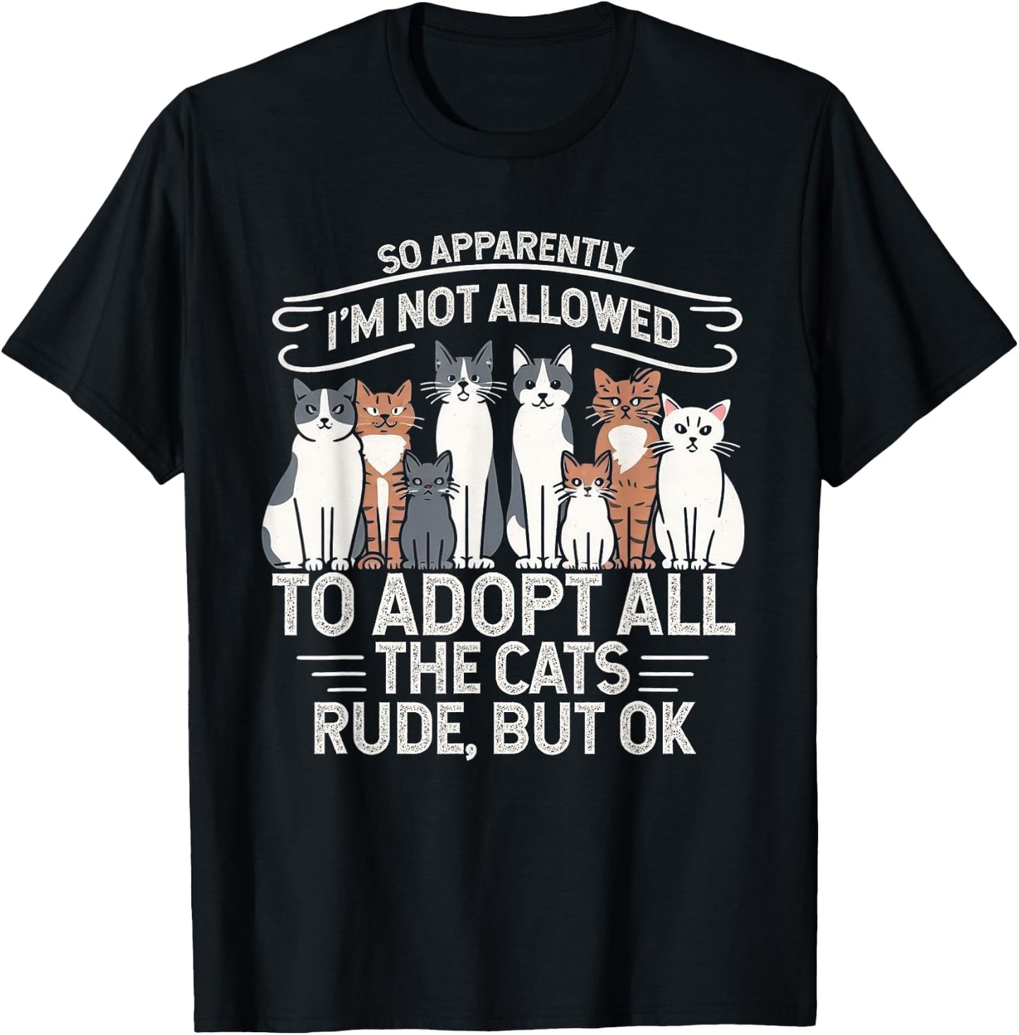 So Apparently I Can’t Adopt All Cats, Funny Cat Lover Gifts T-Shirt - T-Shirt | Black