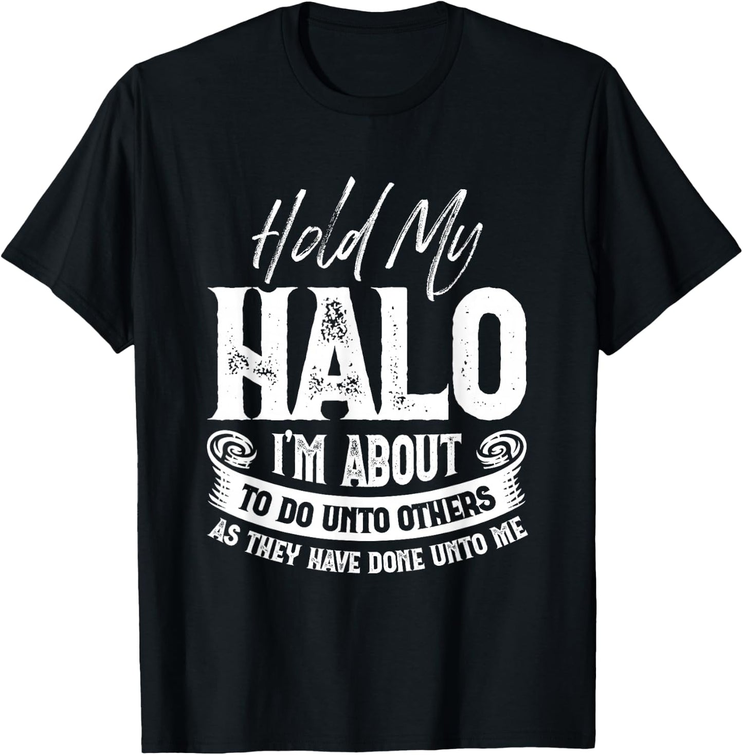 Hold My Halo I’m About To Do Unto Others As They Have Done T-Shirt - T-Shirt | Black