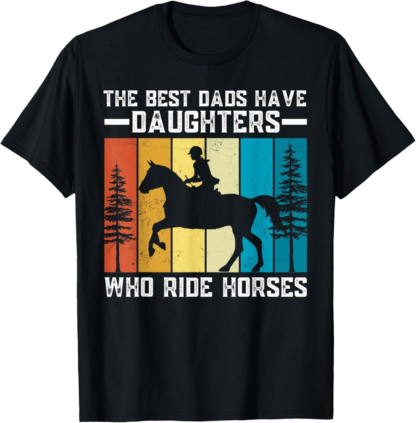 The Best Dads Have Daughters Who Ride Horses Father's Day T-Shirt - T-Shirt | Black