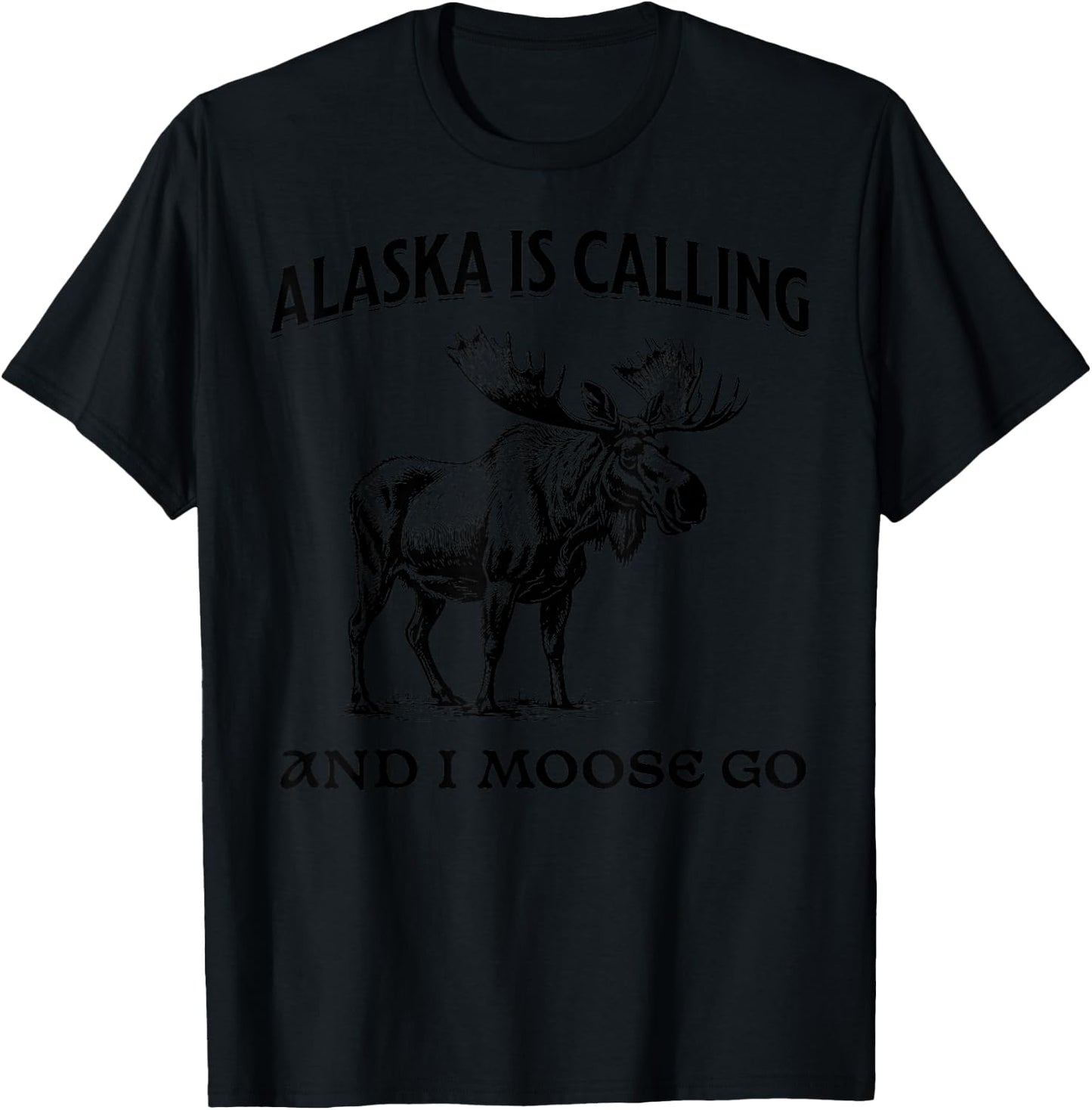 Alaska Is Calling And I Moose Go Funny T-Shirt - T-Shirt | Black