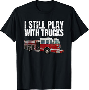 Funny Firefighter T Shirt I Still Play with Fire Trucks T-Shirt - T-Shirt | Black