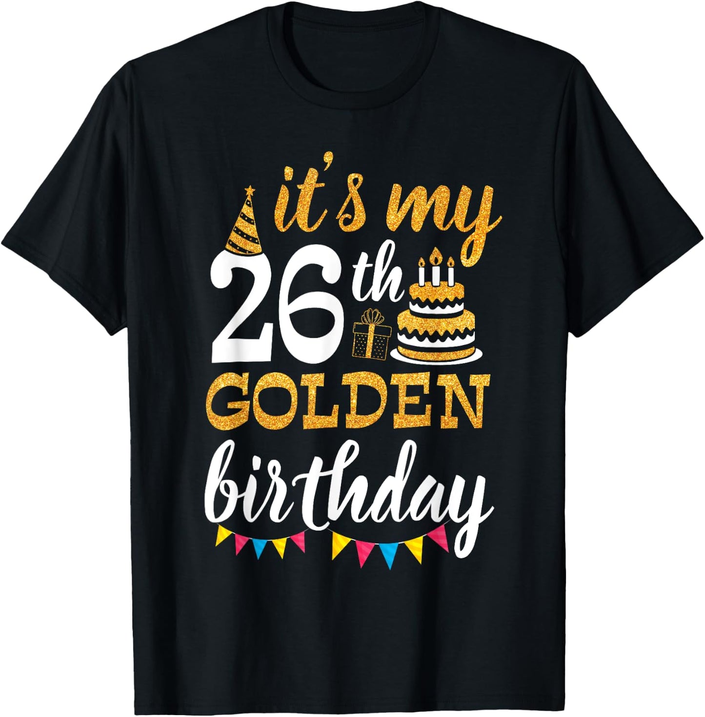 It's My 26th Golden Birthday Happy Day 26 Years Old To Me T-Shirt - T-Shirt | Black