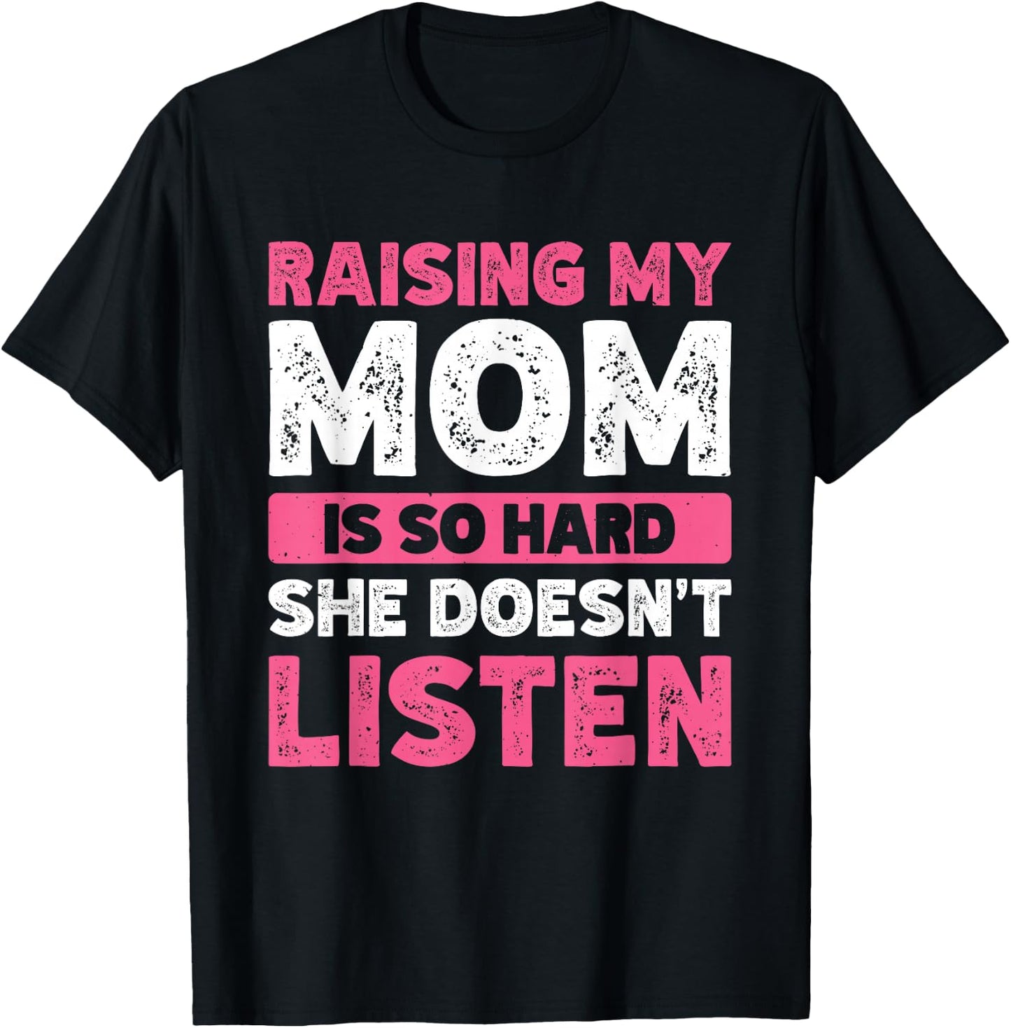 Raising My Mom Is So Hard She Doesn't Listen T-Shirt - T-Shirt | Black