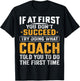 If At First You Dont Succeed Try Doing What Your Coach Funny T-Shirt - T-Shirt | Black