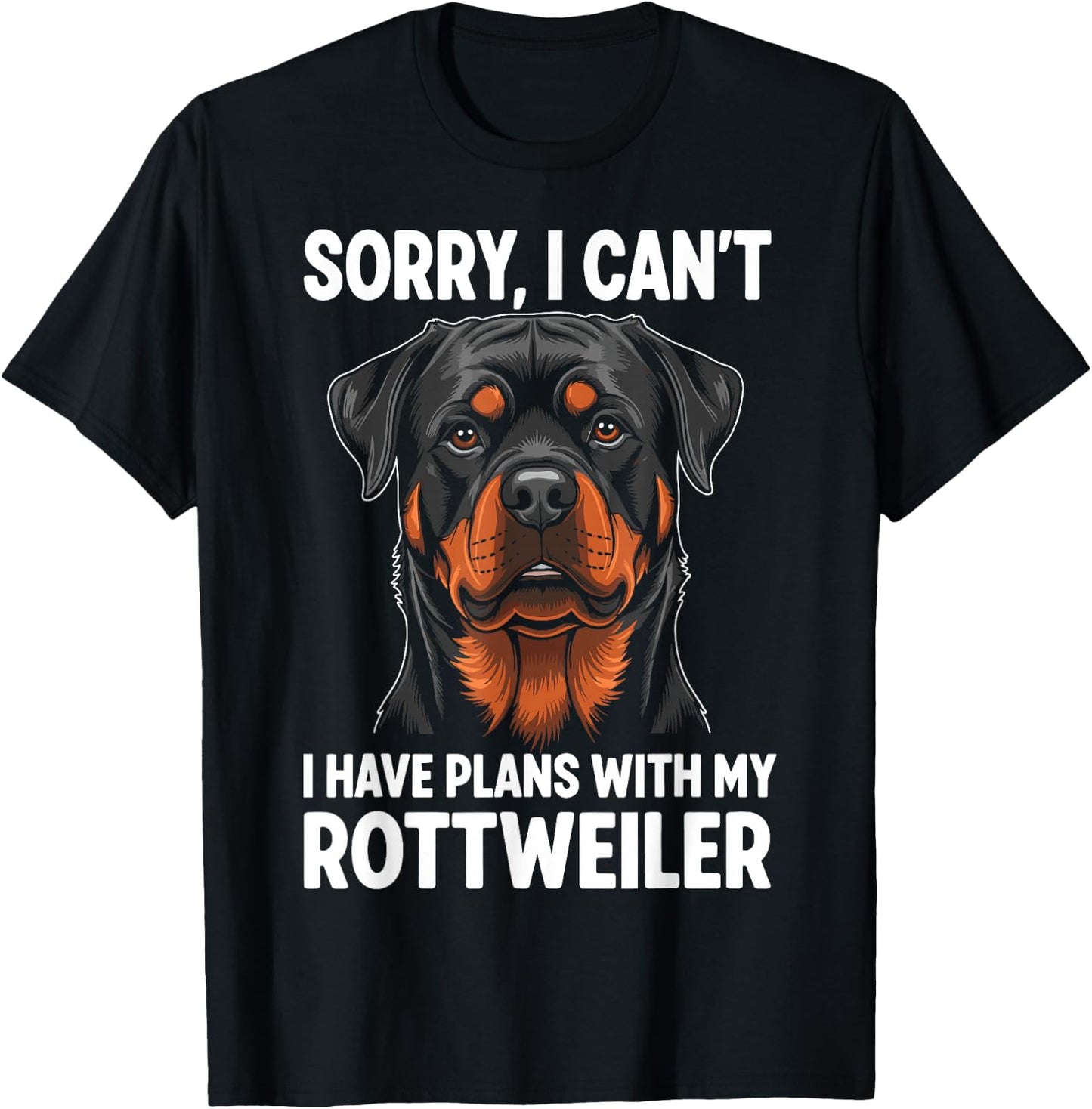 Sorry, I Can't I Have Plans with My Rottweiler T-Shirt - T-Shirt | Black