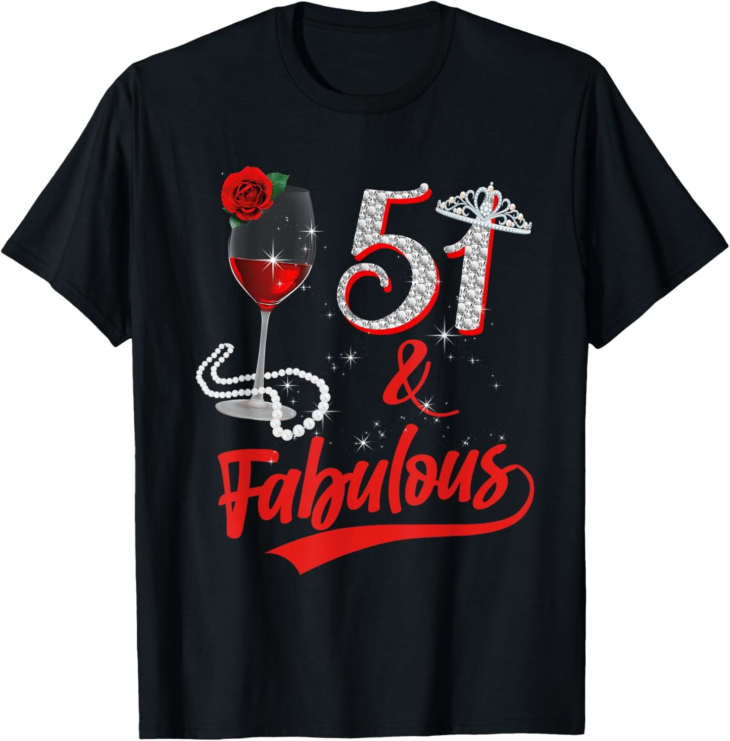 51 and Fabulous Queen Happy 51st Birthday Rose Red Wine T-Shirt - T-Shirt | Black