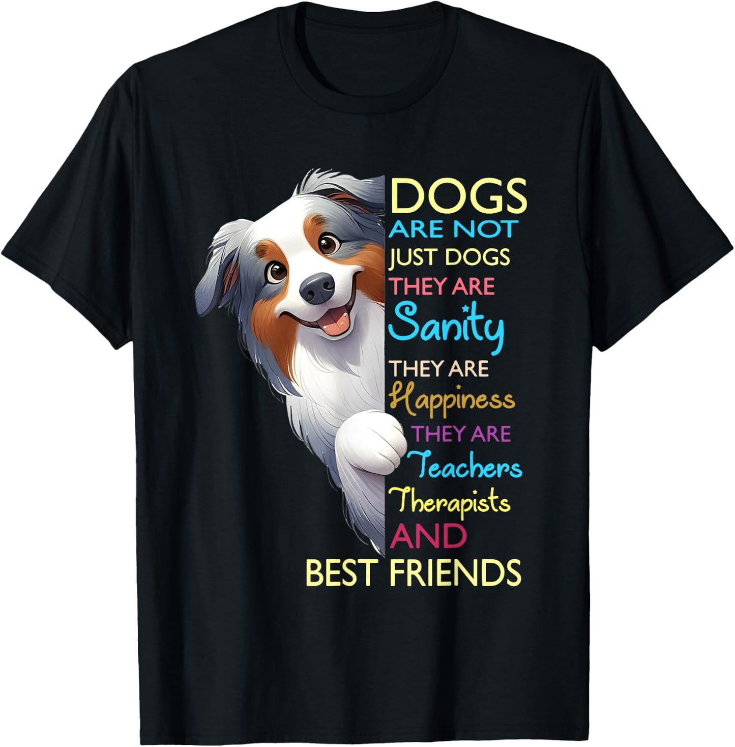 Dogs Are Not Just Dogs They Are Sanity They Are Happiness T-Shirt - T-Shirt | Black
