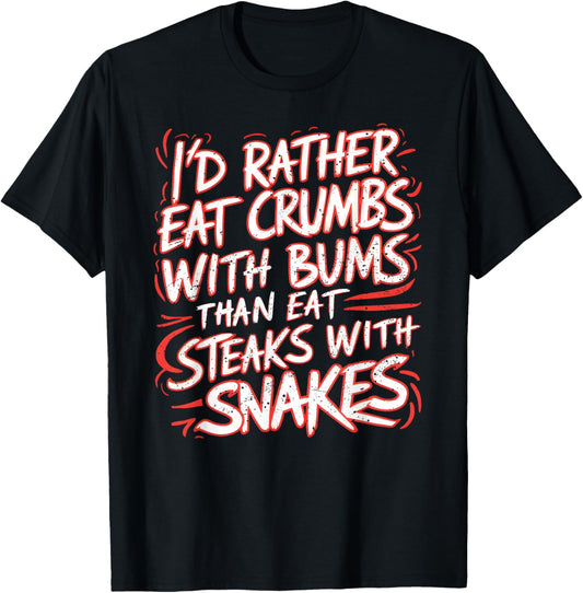 I'd Rather Eat Crumbs With Bums Than Eat Steaks With Snakes T-Shirt - T-Shirt | Black