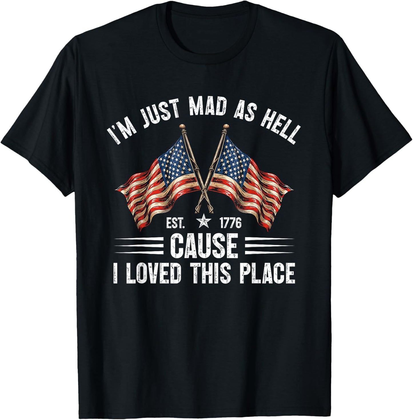 I'm Just Mad As Hell Cause I Loved This Place Est 1776 T-Shirt - T-Shirt | Black