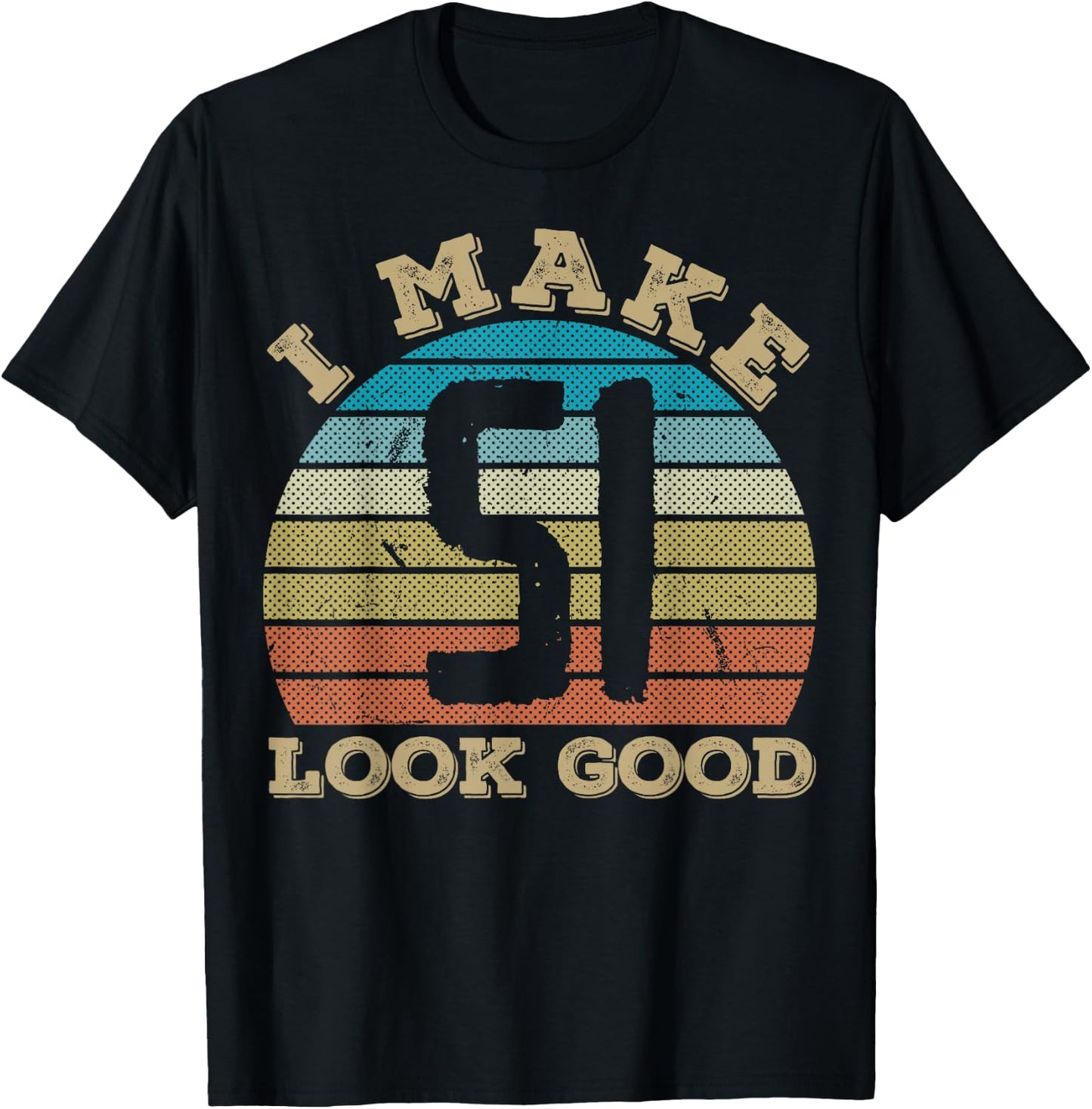I Make 51 Years Old Look Good 51 Years Old 51st Birthday T-Shirt - T-Shirt | Black