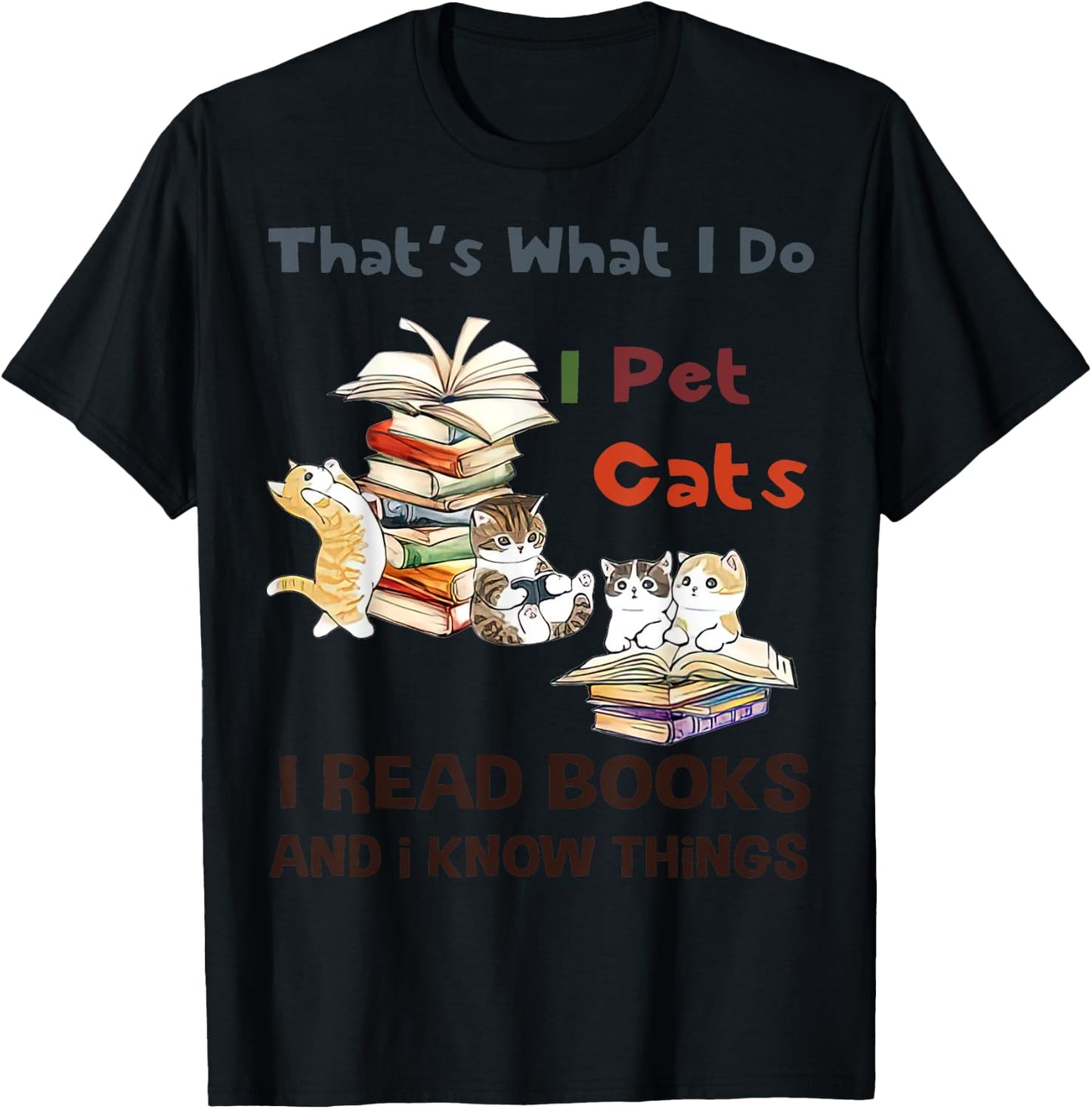 That’s What I Do I Pet Cats I Read Books And I Know Things T-Shirt - T-Shirt | Black