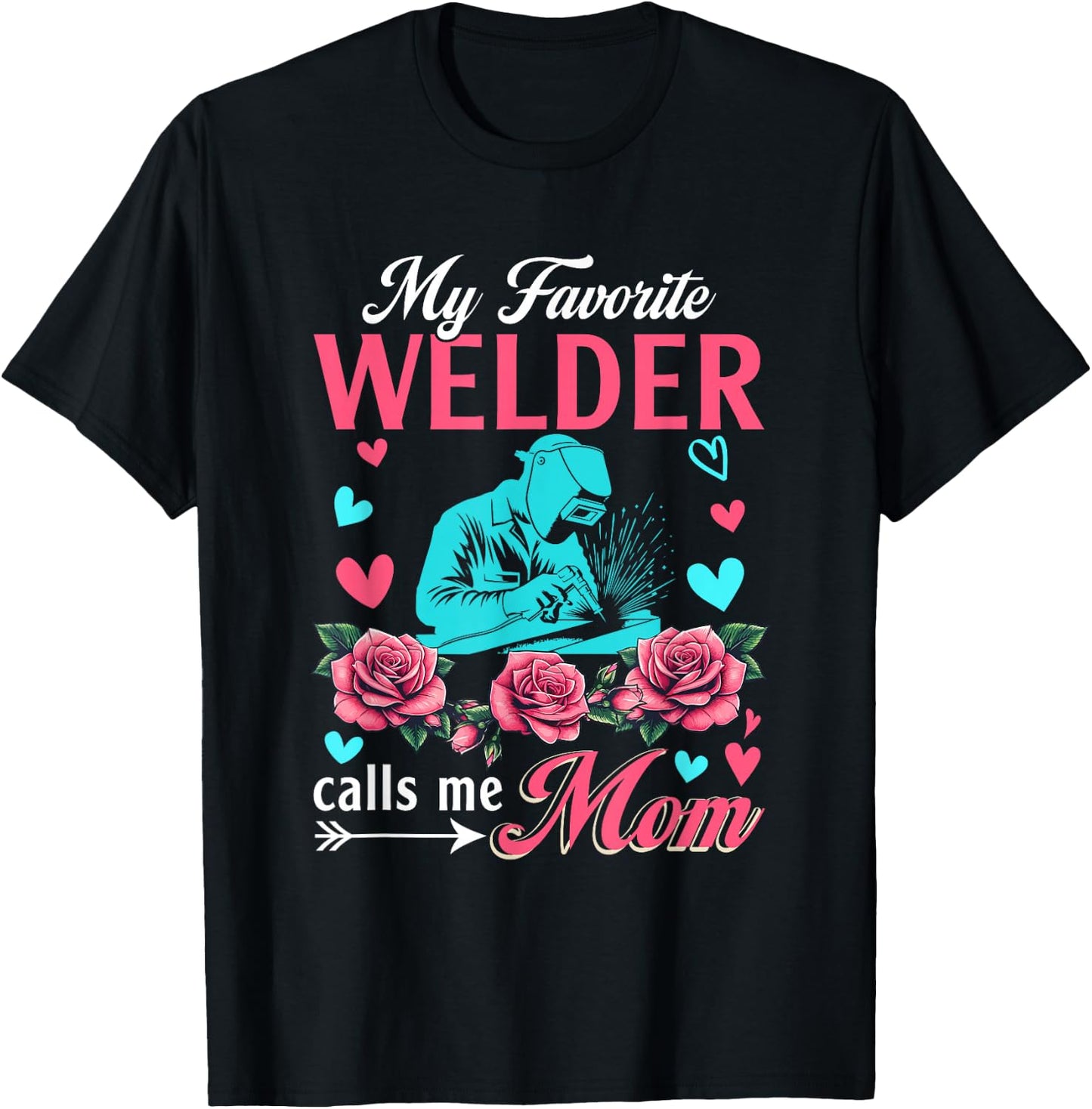 My Favorite Welder Calls Me Mom Mother's Day Flowers T-Shirt - T-Shirt | Black