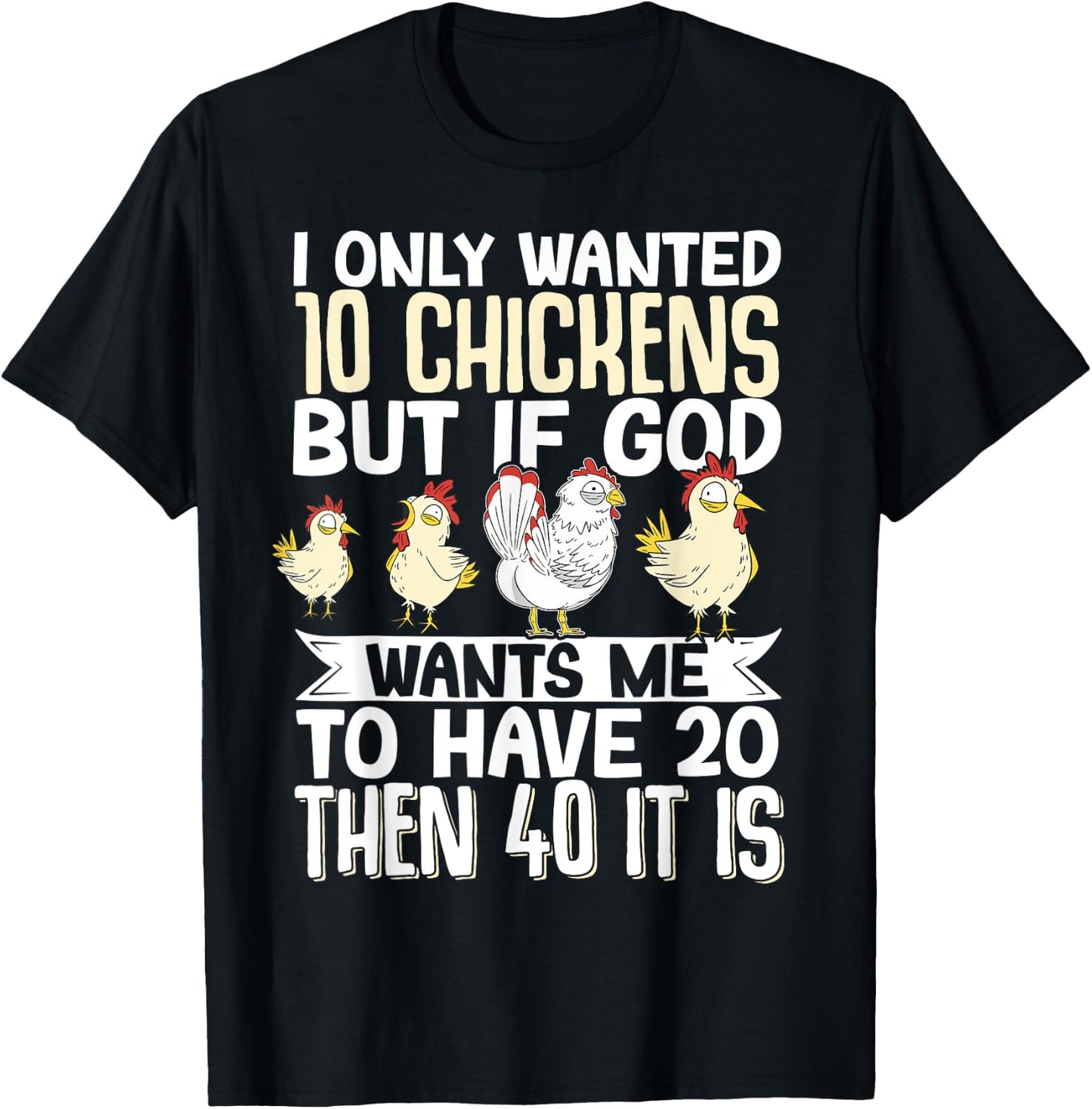I Only Wanted 10 Chickens But if God Wants Me to Have 20 T-Shirt - T-Shirt | Black