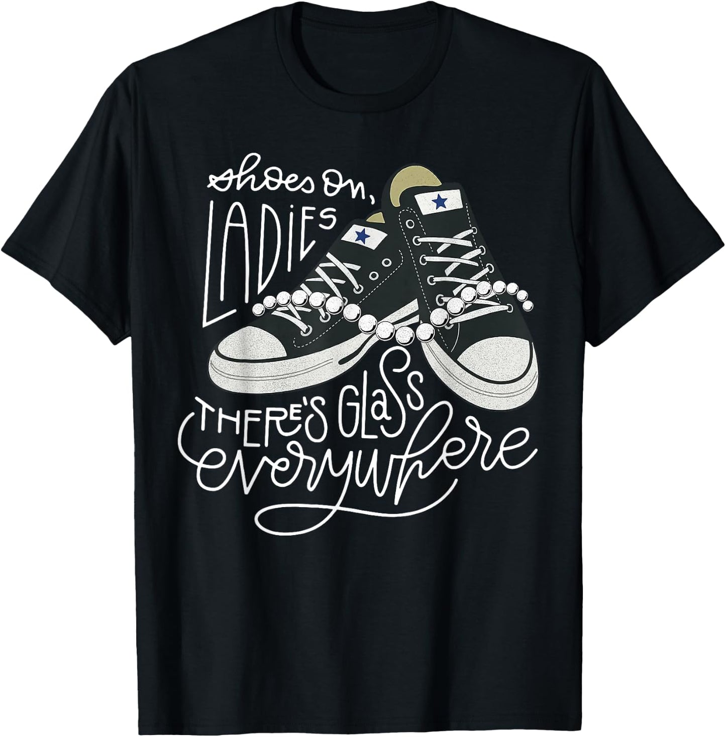 Shoes On Ladies There's Glass Everywhere T-Shirt - T-Shirt | Black