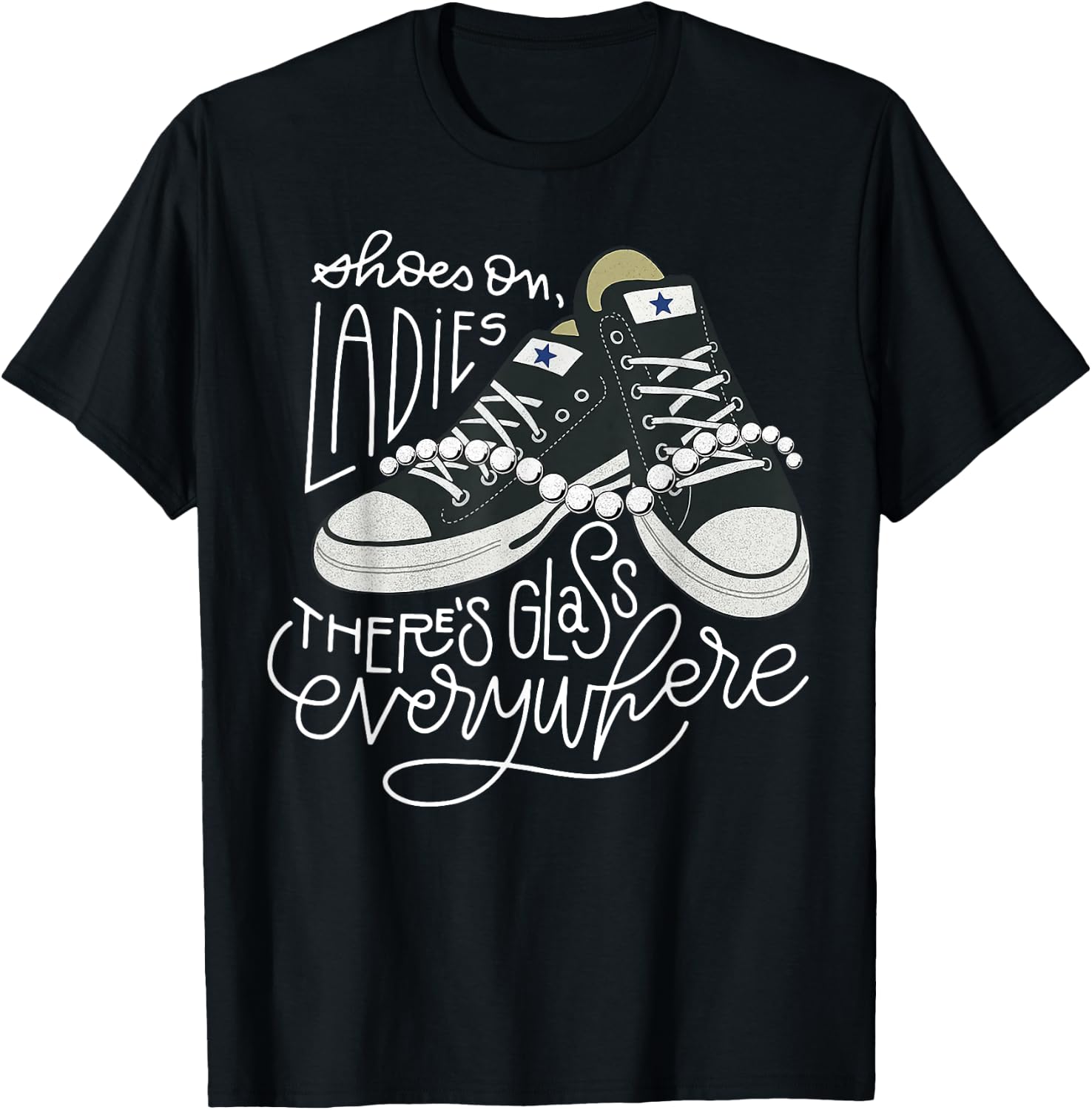 Shoes On Ladies There's Glass Everywhere T-Shirt - T-Shirt | Black