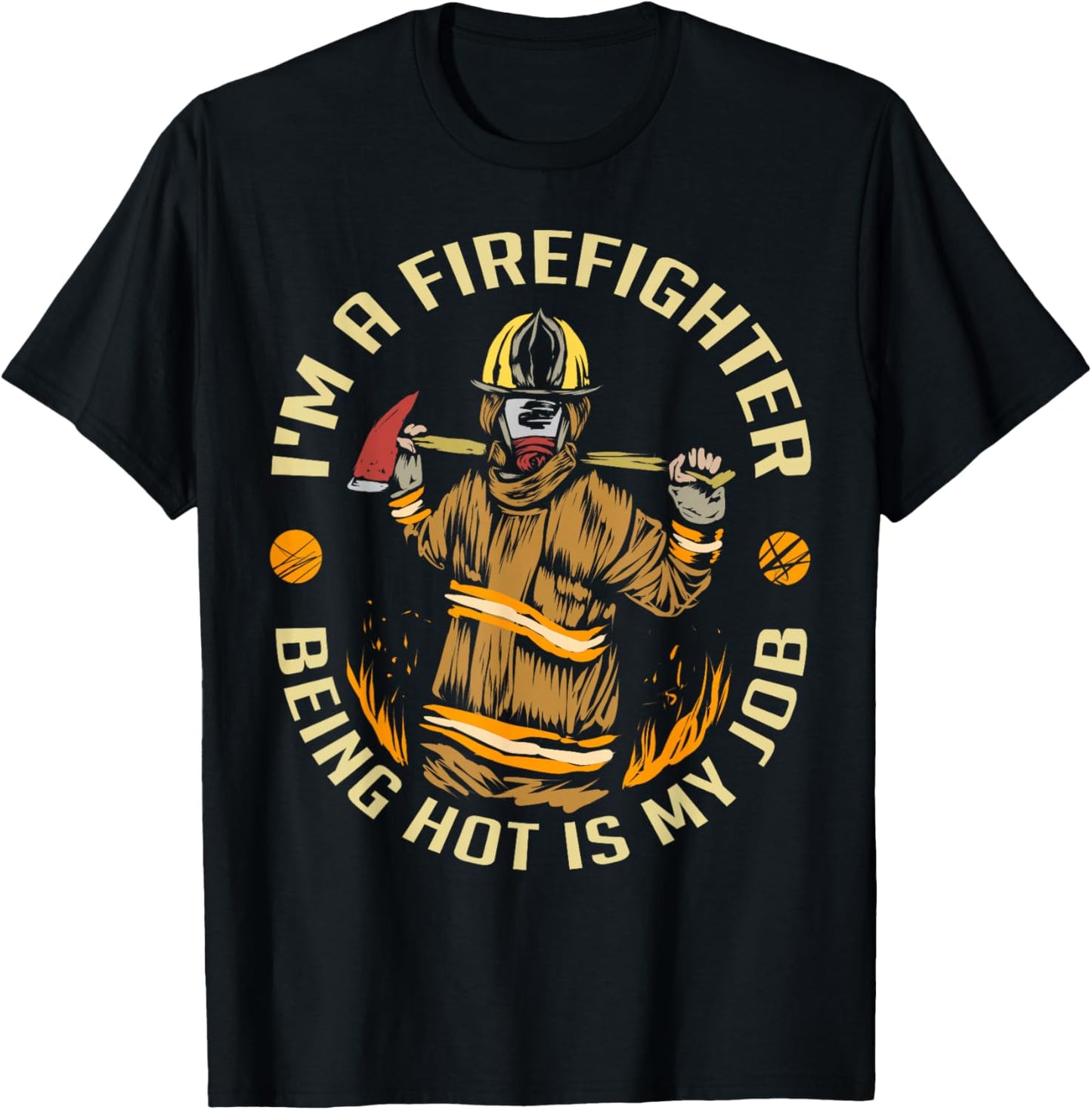 I'm A Firefighter Being Hot Is My Job , Fireman Shirt T-Shirt - T-Shirt | Black