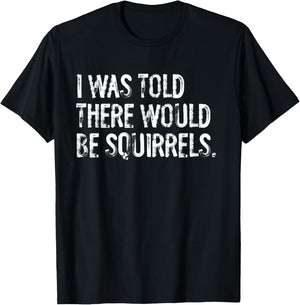 I Was Told There Would Be Squirrels Funny T-Shirt - T-Shirt | Black