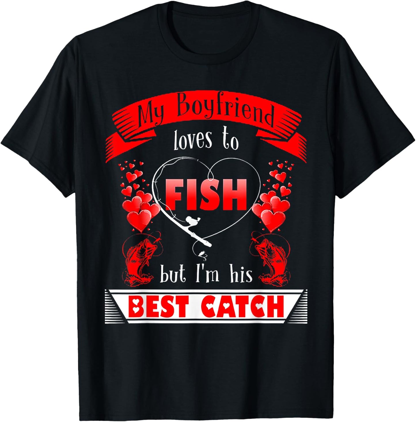 My Boyfriend Loves To Fish But I'm His Best Catch T-Shirt - T-Shirt | Black