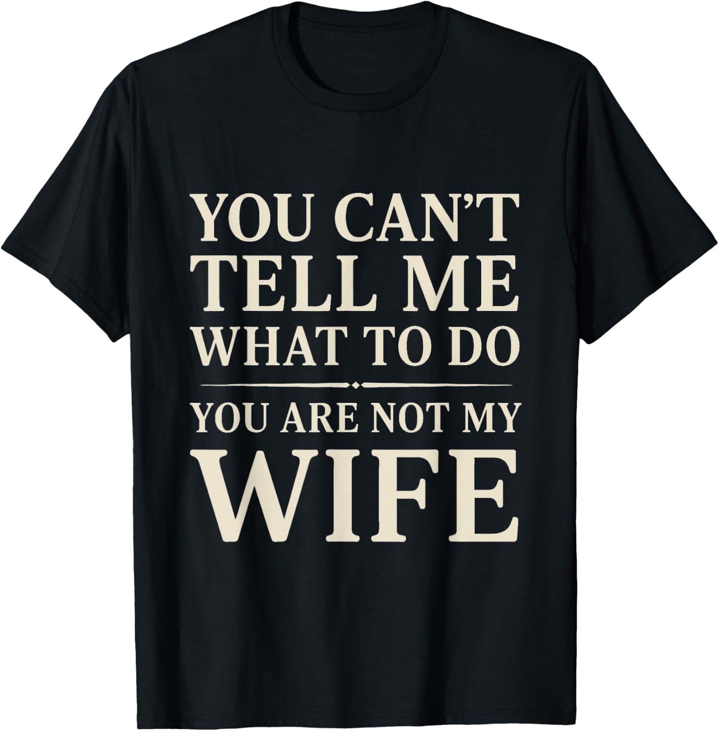 Funny Saying You Can't Tell Me What to Do You're Not My Wife T-Shirt - T-Shirt | Black