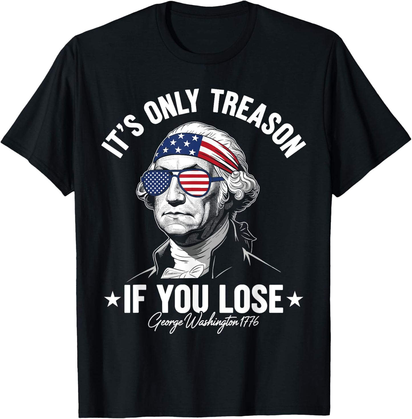 George Washington It's Only Treason If You Lose 4th Of July T-Shirt - T-Shirt | Black
