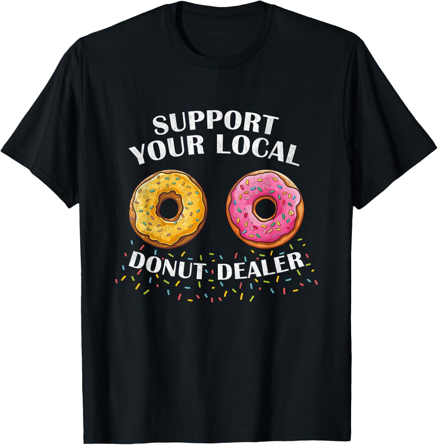 Support Your Local Donut Dealer Funny Doughnut Lover Donuts T-Shirt - T-Shirt | Black