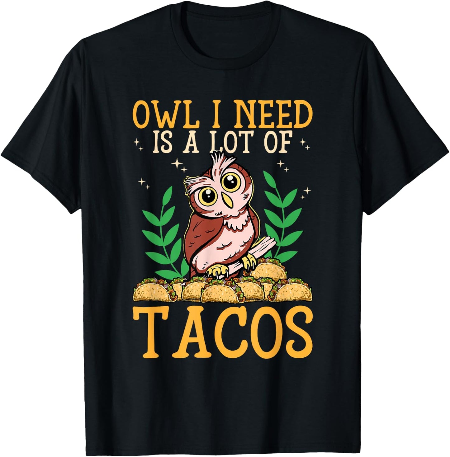 Owl I Need Is A Lot Of Tacos Nocturnal Birds Taco Lover Owls T-Shirt - T-Shirt | Black