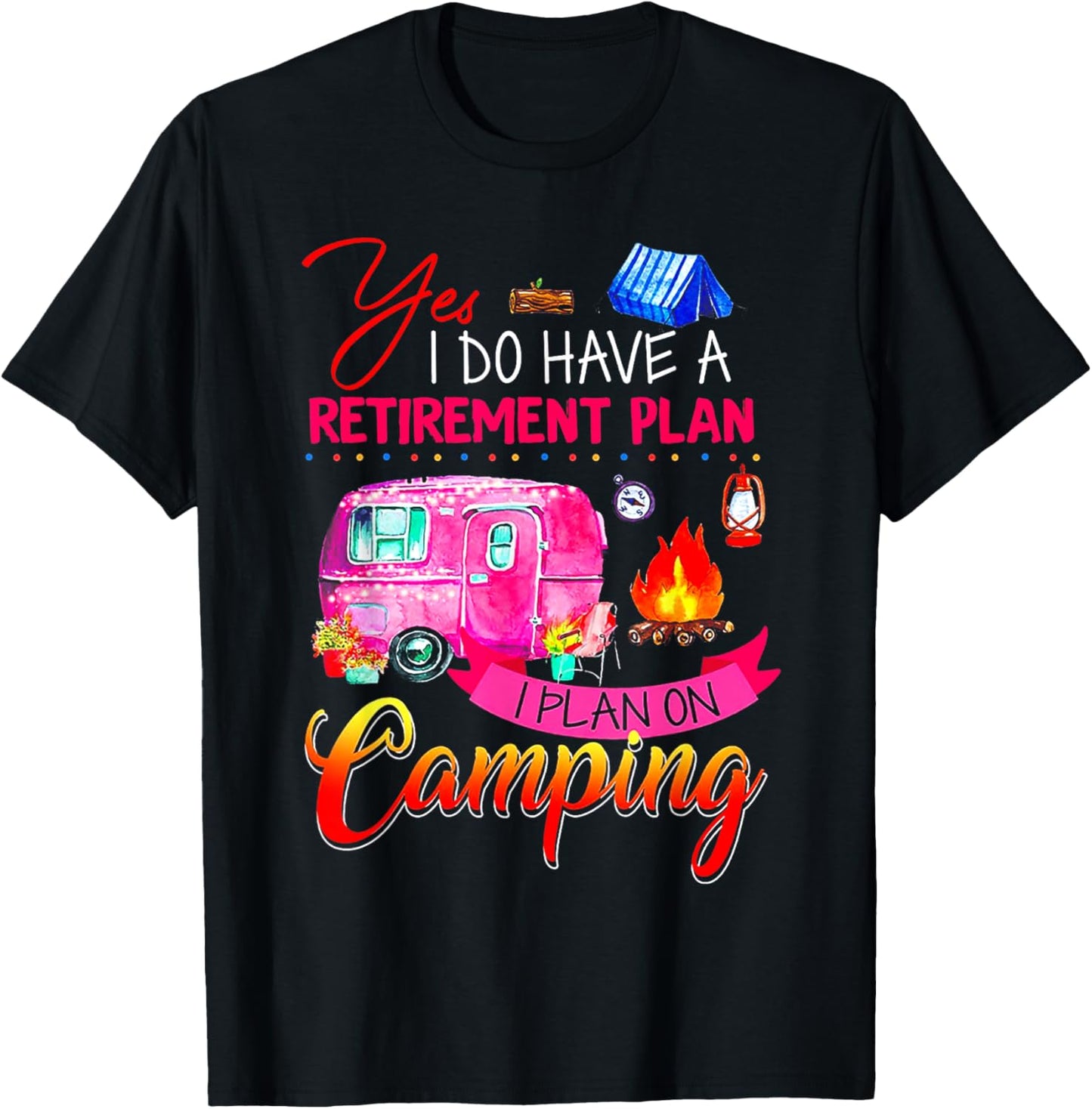 Yes I Do Have A Retirement Plan I Plan On Camping T-Shirt - T-Shirt | Black