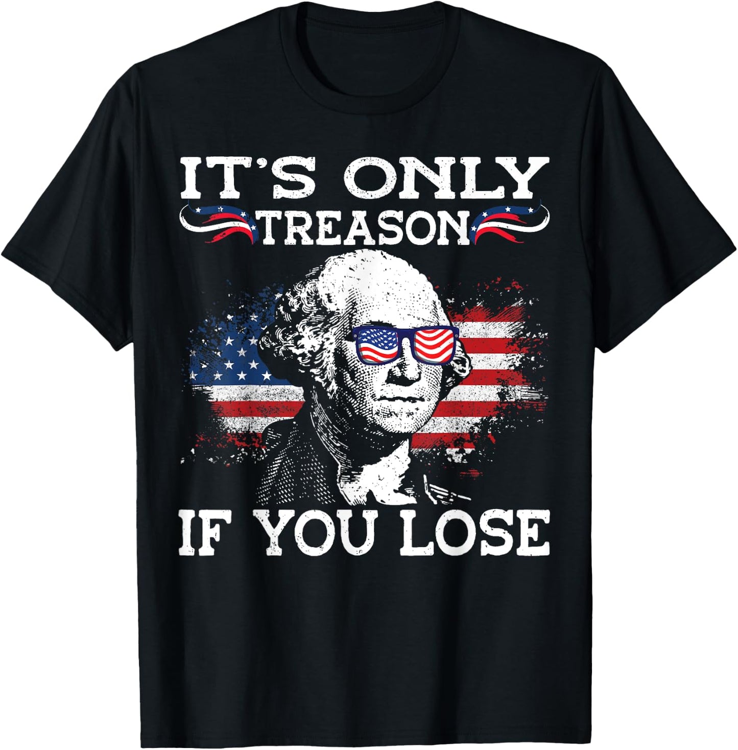 George Washington It's Only Treason If You Lose 4th Of July Men T-Shirt - T-Shirt | Black