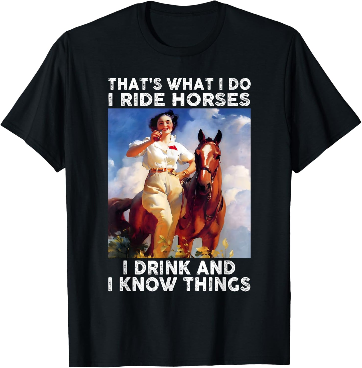 That's What I Do I Ride Horses I Drink And I Know Things Fun T-Shirt - T-Shirt | Black