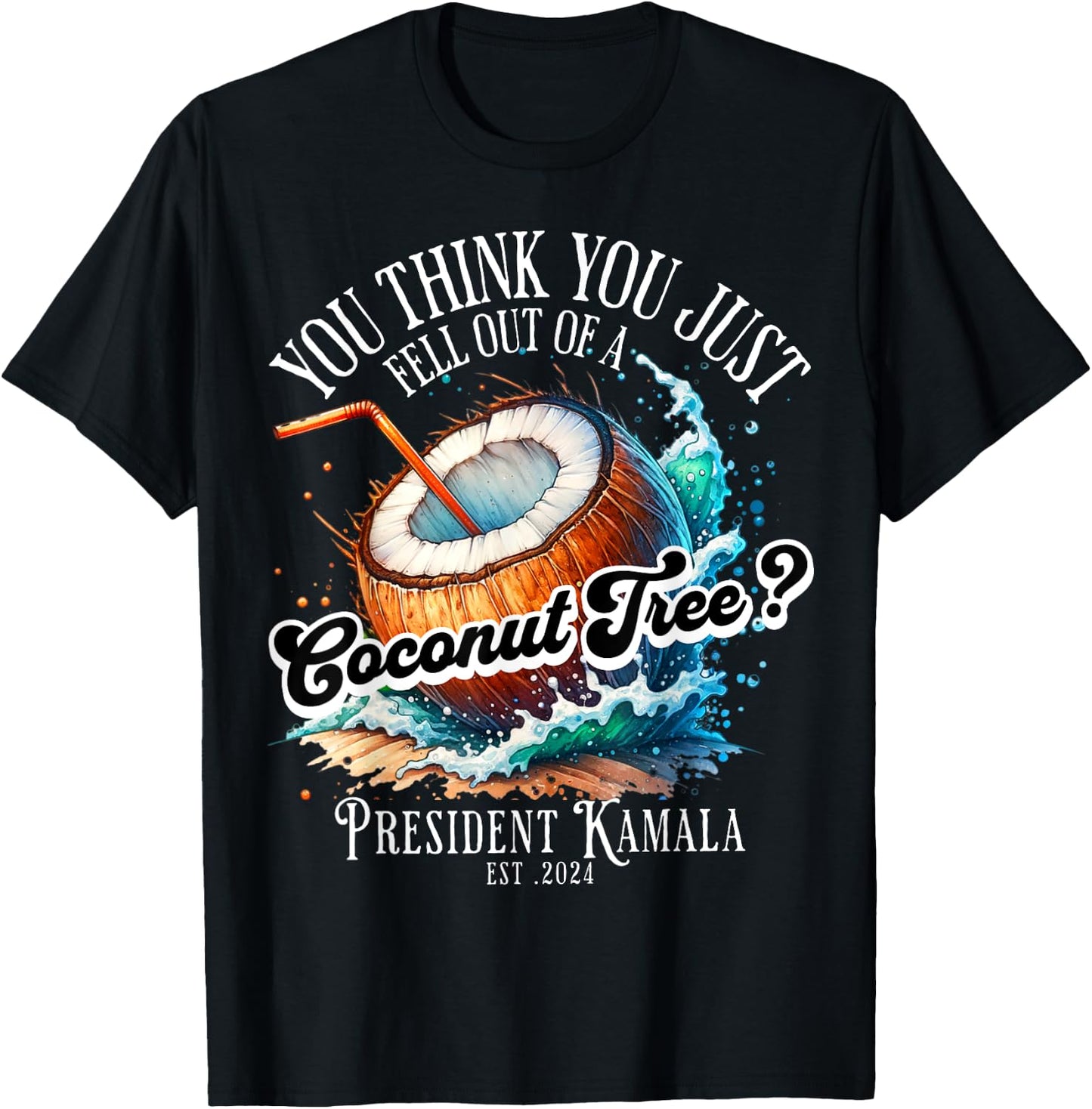 Kamala You Think You Just Fell Out Of A Coconut Tree Funny T-Shirt - T-Shirt | Black