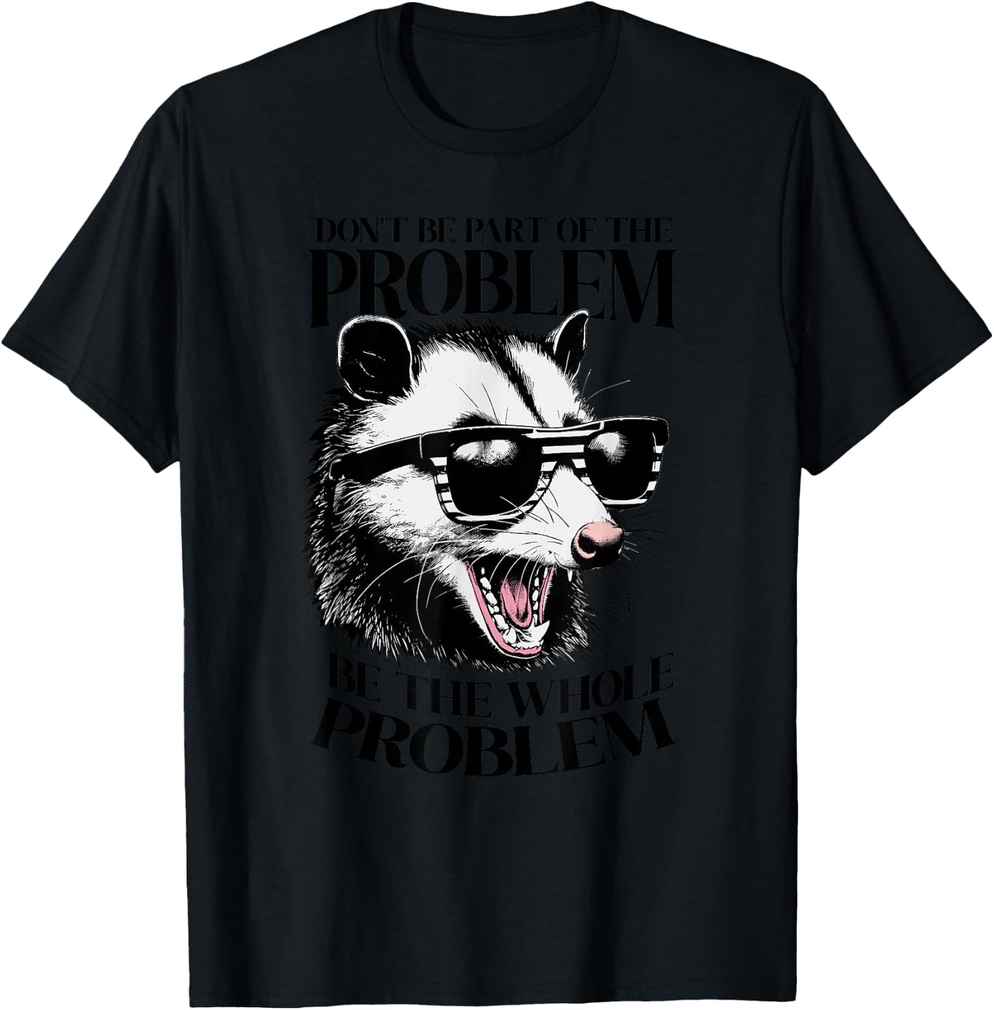 Don't Be Part Of The Problem Be The Whole Problem Opossum T-Shirt - T-Shirt | Black