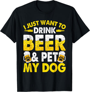 I Just Want To Drink Beer And Pet My Dog Funny Dad Mom Men Women T-Shirt - T-Shirt | Black