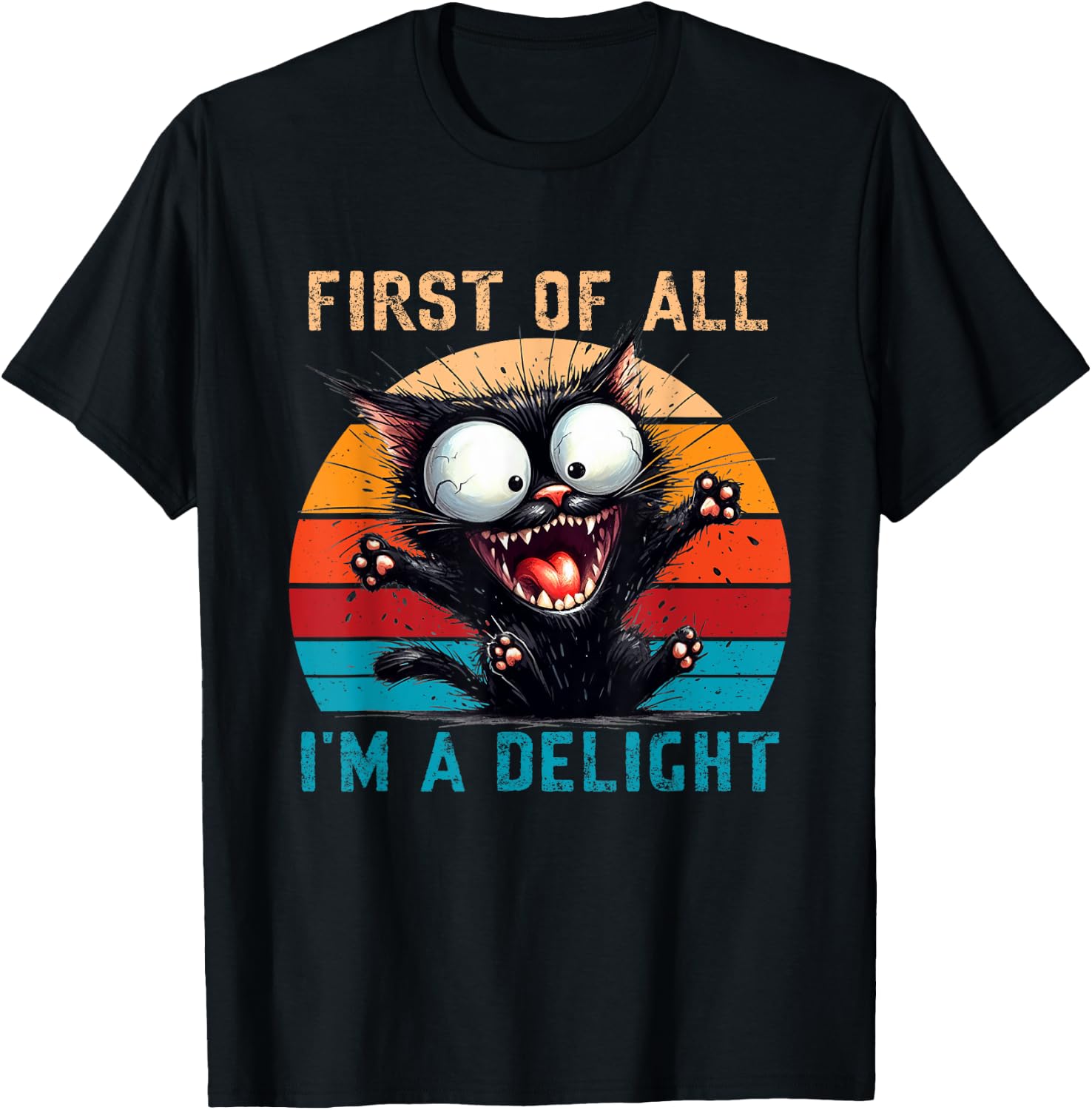 First Of All I'm A Delight Funny Sarcastic Cat Men Women T-Shirt - T-Shirt | Black