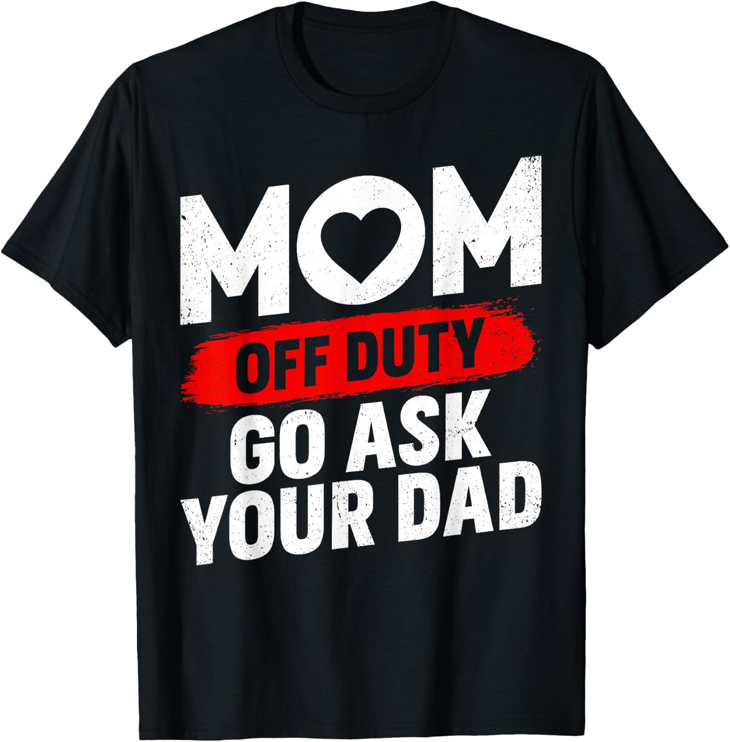 Go Ask Your Dad Women Funny Mother's Day Mom Off Duty T-Shirt - T-Shirt | Black