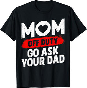 Go Ask Your Dad Women Funny Mother's Day Mom Off Duty T-Shirt - T-Shirt | Black