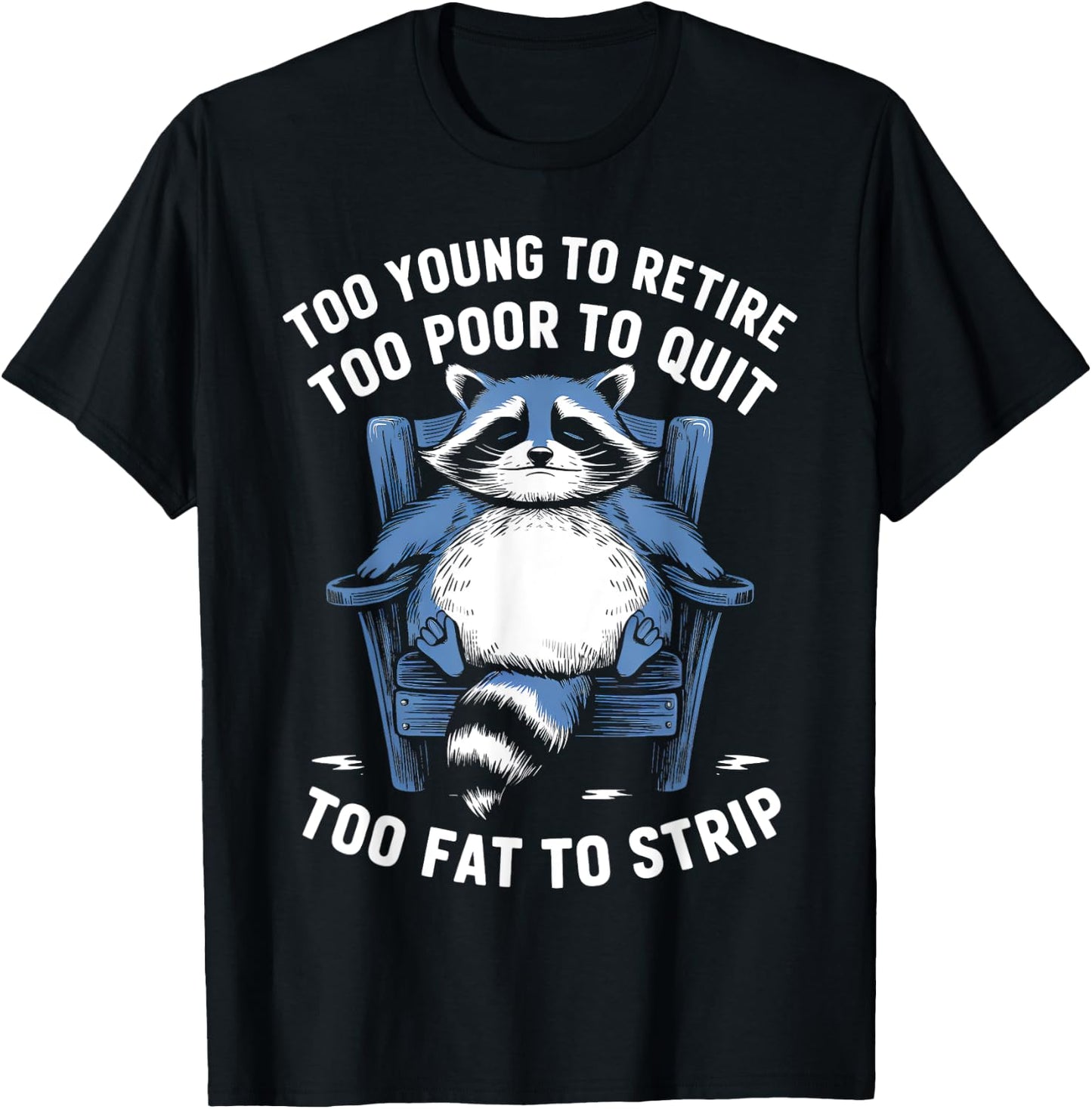 Too Young To Retire Too Poor To Quit Too Fat Strip Racoon T-Shirt - T-Shirt | Black