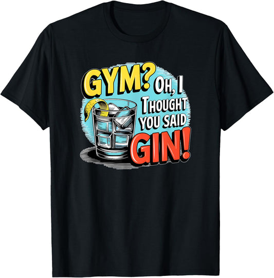 Gym? Oh, I thought you said Gin! funny sarcastic humor T-Shirt - T-Shirt | Black