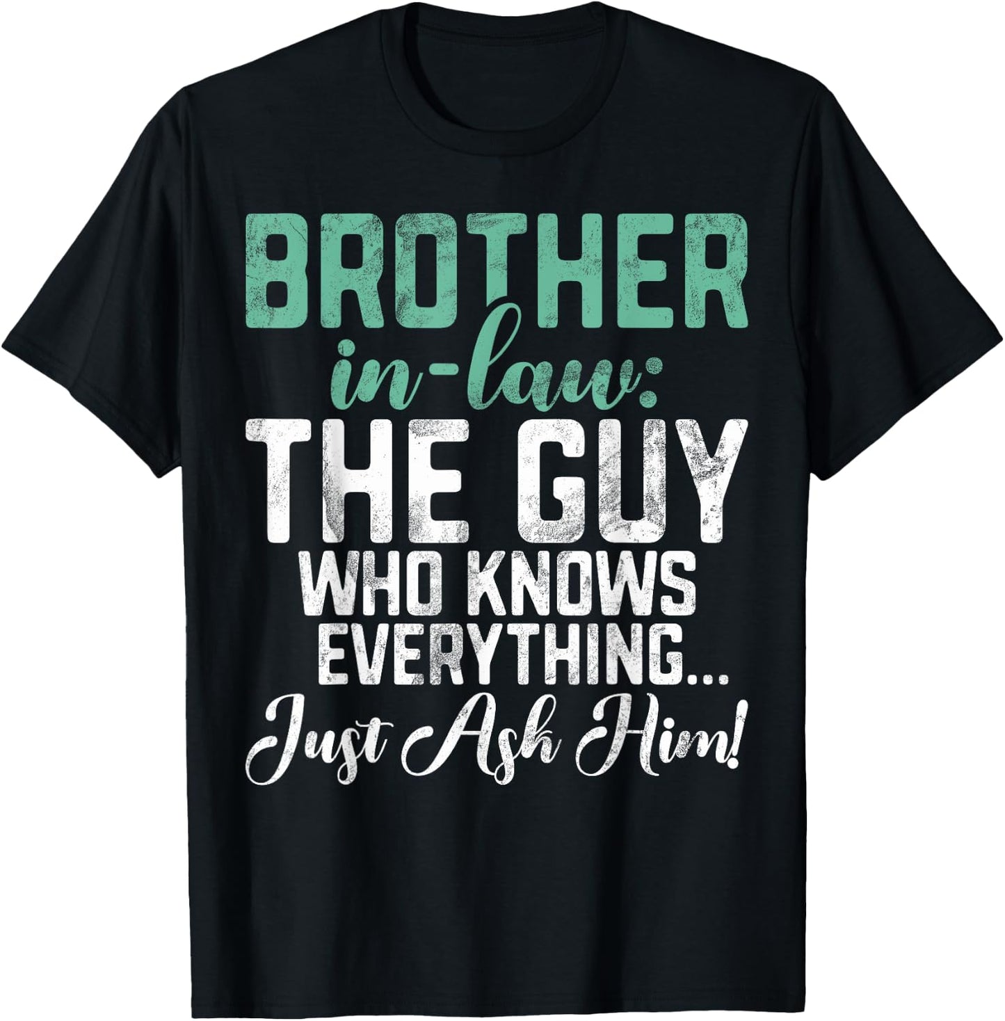 The Guy who knows everything just ash him Brother in Law T-Shirt - T-Shirt | Black