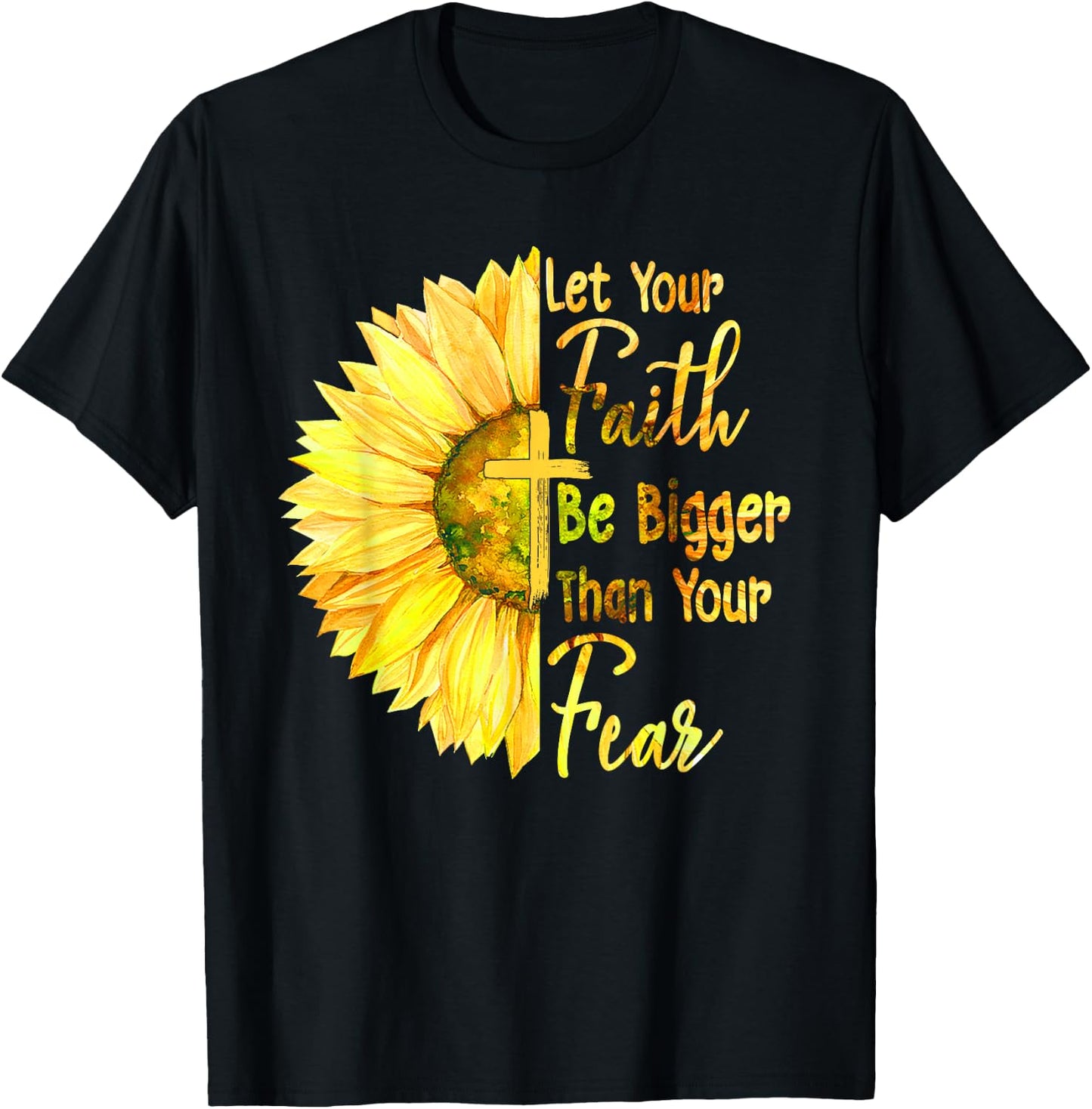 Let Your Faith Be Bigger Than Your Fear Sunflower Christian T-Shirt - T-Shirt | Black