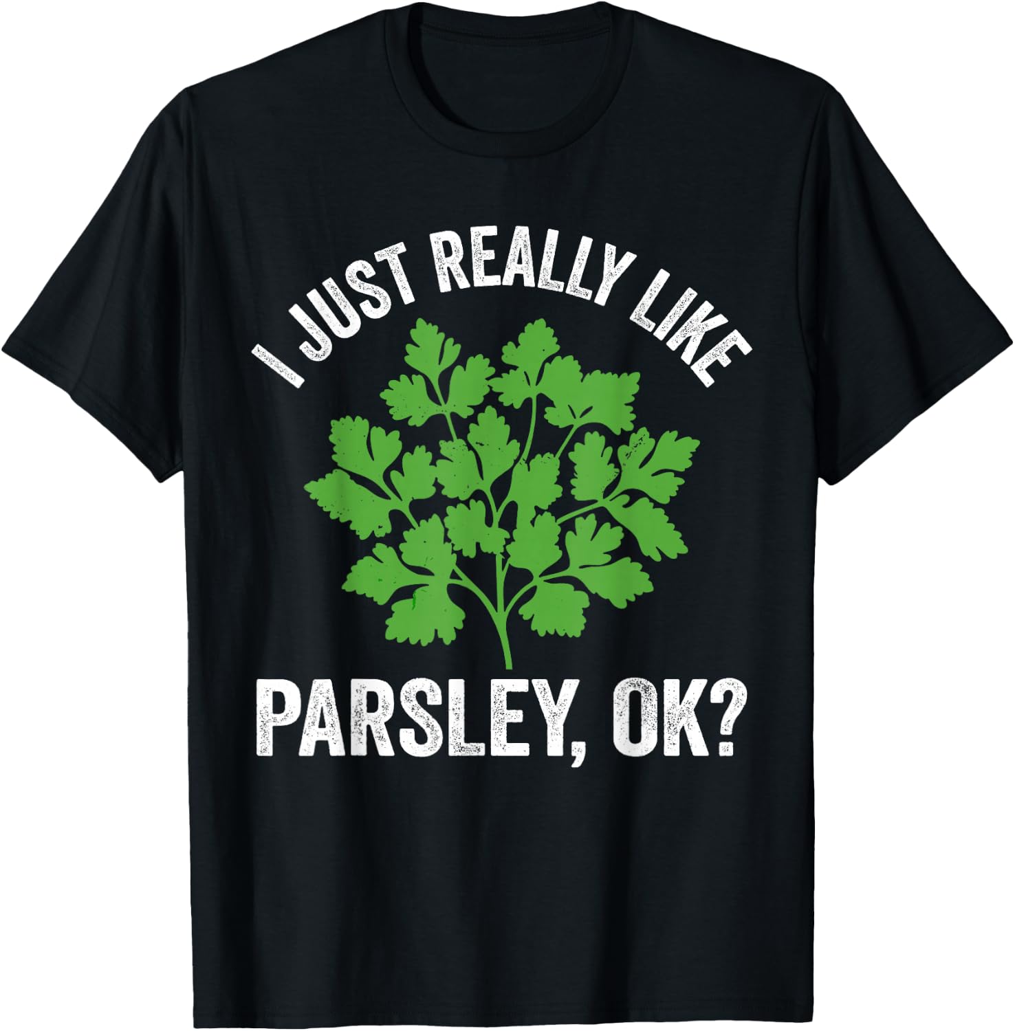 I just really like parsley, ok? culinary herb, larsley lover T-Shirt - T-Shirt | Black
