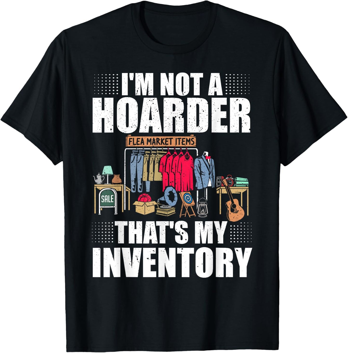 I'm Not A Hoarder That's My Inventory Flea Market Garage T-Shirt - T-Shirt | Black